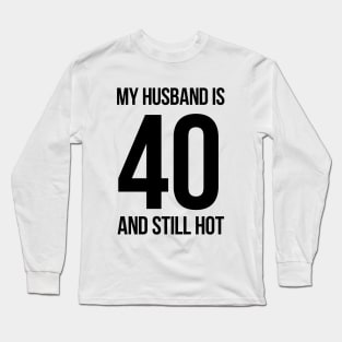My Husband Is 40 And Still Hot Long Sleeve T-Shirt